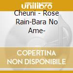 Cheuni - Rose Rain-Bara No Ame- cd musicale