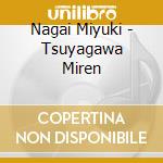 Nagai Miyuki - Tsuyagawa Miren cd musicale