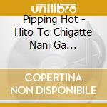 Pipping Hot - Hito To Chigatte Nani Ga Waruitteiuno? cd