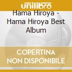 Hama Hiroya - Hama Hiroya Best Album cd musicale