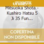 Mitsuoka Shota - Kushiro Hatsu 5 Ji 35 Fun Nemuro Iki cd musicale