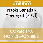 Naoki Sanada - Yoeneyo! (2 Cd) cd musicale
