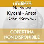 Maekawa Kiyoshi - Anata Dake -Reiwa Version cd musicale
