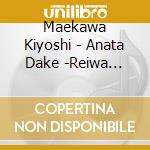 Maekawa Kiyoshi - Anata Dake -Reiwa Version cd