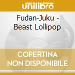 Fudan-Juku - Beast Lollipop cd musicale