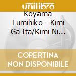 Koyama Fumihiko - Kimi Ga Ita/Kimi Ni Haru Ga Kuru cd