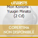 Mori Konomi - Yuugiri Minato (2 Cd) cd