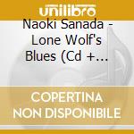Naoki Sanada - Lone Wolf's Blues (Cd + Dvd) cd