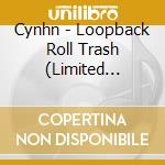 Cynhn - Loopback Roll Trash (Limited Edition) cd