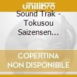 Sound Trak - Tokusou Saizensen Orijinal Sound Trak cd