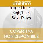 Jorge Bolet - Sigh/Liszt Best Plays cd musicale di Jorge Bolet