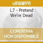 L7 - Pretend We're Dead cd