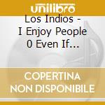 Los Indios - I Enjoy People 0 Even If Goodbye cd