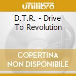 D.T.R. - Drive To Revolution cd
