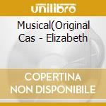 Musical(Original Cas - Elizabeth cd musicale di Musical(Original Cas