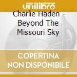 Charlie Haden - Beyond The Missouri Sky cd