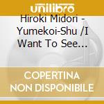 Hiroki Midori - Yumekoi-Shu /I Want To See You In cd