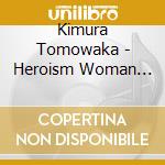Kimura Tomowaka - Heroism Woman Per Pass Shade cd