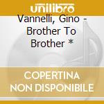 Vannelli, Gino - Brother To Brother * cd