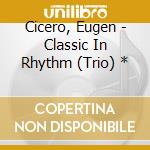 Cicero, Eugen - Classic In Rhythm (Trio) * cd
