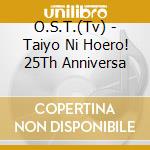 O.S.T.(Tv) - Taiyo Ni Hoero! 25Th Anniversa cd