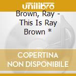 Brown, Ray - This Is Ray Brown * cd