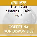 Trash Can Sinatras - Cake +6 * cd