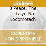 3 Peace, The - Taiyo No Kodomotachi cd