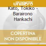 Kato, Tokiko - Barairono Hankachi cd