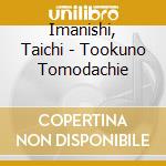 Imanishi, Taichi - Tookuno Tomodachie cd