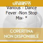 Various - Dance Fever -Non Stop Mix- * cd