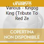Various - Kingog King (Tribute To Red Ze cd
