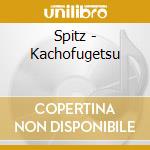 Spitz - Kachofugetsu cd musicale di Spitz