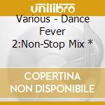 Various - Dance Fever 2:Non-Stop Mix * cd