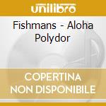 Fishmans - Aloha Polydor cd musicale di Fishmans