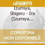 Izumiya, Shigeru - Ira (Izumiya Romantic Anger) cd