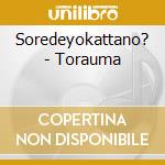 Soredeyokattano? - Torauma cd