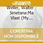 Weller, Walter - Smetana:Ma Vlast (My Country) cd