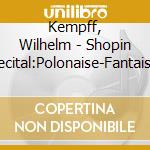Kempff, Wilhelm - Shopin Recital:Polonaise-Fantaisie cd