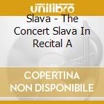 Slava - The Concert Slava In Recital A cd