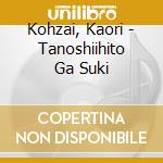 Kohzai, Kaori - Tanoshiihito Ga Suki cd