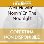 Wolf Howlin' - Mornin' In The Moonlight cd