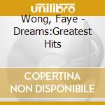Wong, Faye - Dreams:Greatest Hits cd musicale di Wong, Faye