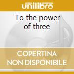 To the power of three cd musicale di Three