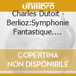 Charles Dutoit - Berlioz:Symphonie Fantastique. Le * Lio. Tristia (2 Cd) cd