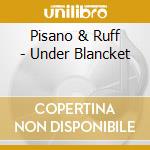 Pisano & Ruff - Under Blancket cd