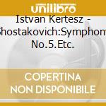 Istvan Kertesz - Shostakovich:Symphony No.5.Etc. cd