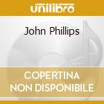 John Phillips cd musicale di PHILLIPS JOHN