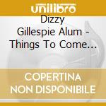 Dizzy Gillespie Alum - Things To Come * cd