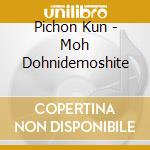 Pichon Kun - Moh Dohnidemoshite cd